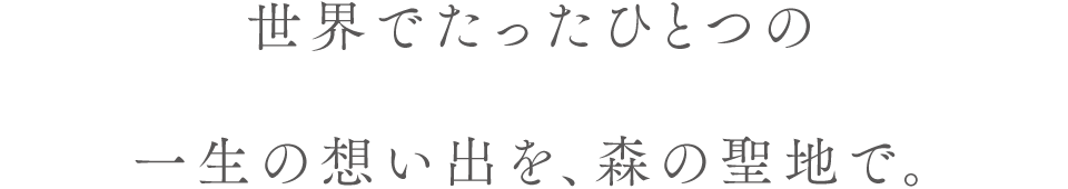 世界でたったひとつの一生の想い出を、森の聖地で。