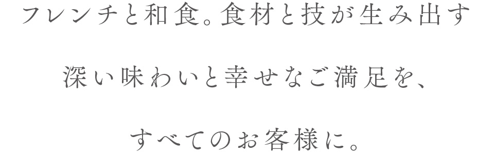 フレンチと和食。食材と技が生み出す深い味わいと幸せなご満足を、すべてのお客様に。